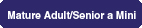Mature Adult/Senior a Mini